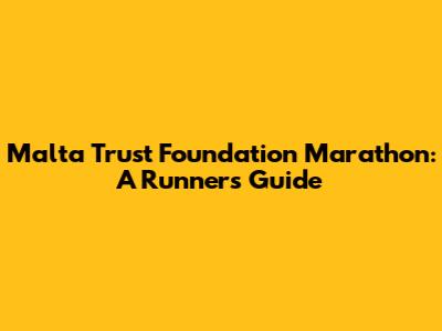 Malta Trust Foundation Marathon: A Runner's Guide