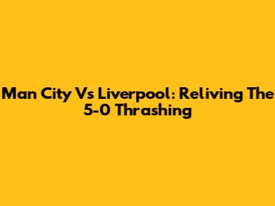 Man City Vs Liverpool: Reliving The 5-0 Thrashing