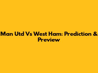 Man Utd Vs West Ham: Prediction & Preview