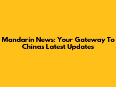 Mandarin News: Your Gateway To China's Latest Updates