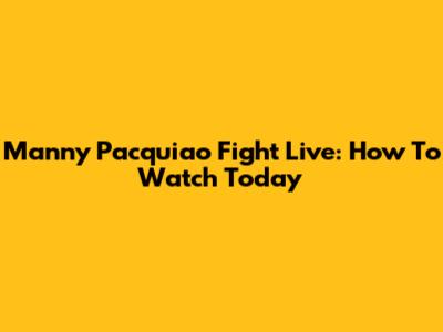 Manny Pacquiao Fight Live: How To Watch Today