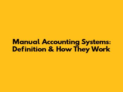 Manual Accounting Systems: Definition & How They Work