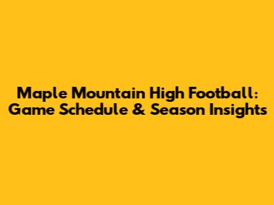 Maple Mountain High Football: Game Schedule & Season Insights