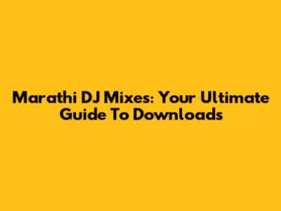 Marathi DJ Mixes: Your Ultimate Guide To Downloads