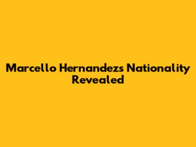 Marcello Hernandez's Nationality Revealed