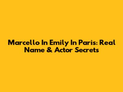 Marcello In 'Emily In Paris': Real Name & Actor Secrets