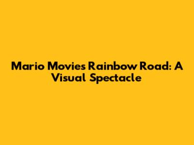 Mario Movie's Rainbow Road: A Visual Spectacle