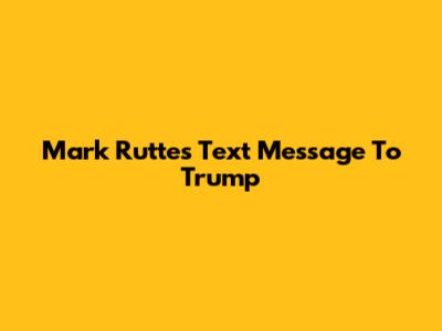 Mark Rutte's Text Message To Trump