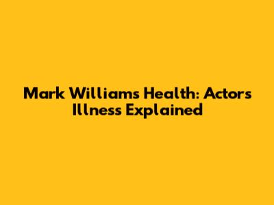 Mark Williams' Health: Actor's Illness Explained