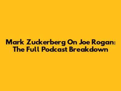 Mark Zuckerberg On Joe Rogan: The Full Podcast Breakdown