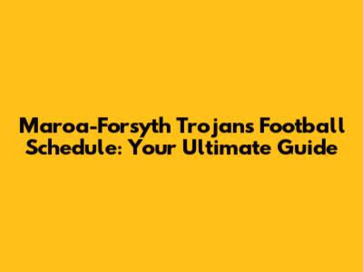 Maroa-Forsyth Trojans Football Schedule: Your Ultimate Guide
