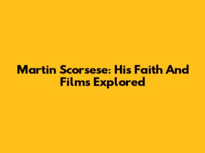 Martin Scorsese: His Faith And Films Explored
