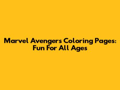 Marvel Avengers Coloring Pages: Fun For All Ages
