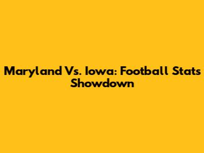 Maryland Vs. Iowa: Football Stats Showdown