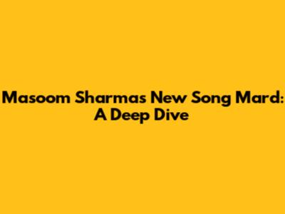 Masoom Sharma's New Song 'Mard': A Deep Dive