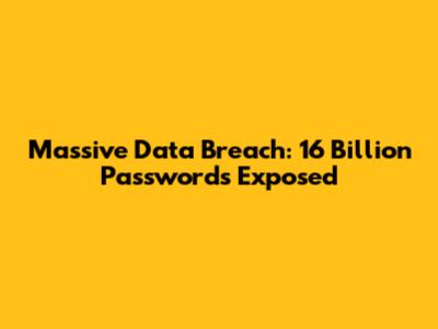 Massive Data Breach: 16 Billion Passwords Exposed