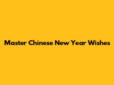 Master Chinese New Year Wishes