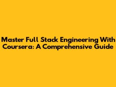 Master Full Stack Engineering With Coursera: A Comprehensive Guide