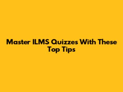Master ILMS Quizzes With These Top Tips