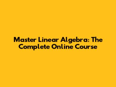 Master Linear Algebra: The Complete Online Course