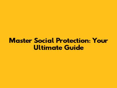Master Social Protection: Your Ultimate Guide