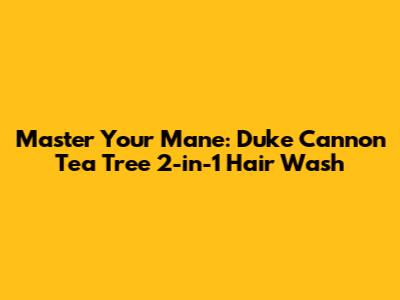 Master Your Mane: Duke Cannon Tea Tree 2-in-1 Hair Wash