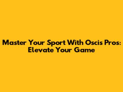 Master Your Sport With Oscis Pros: Elevate Your Game
