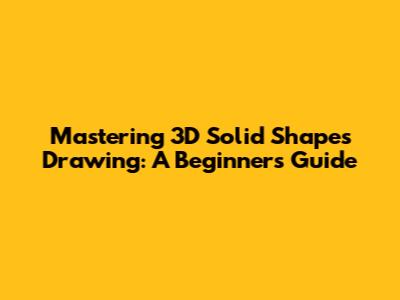 Mastering 3D Solid Shapes Drawing: A Beginner's Guide