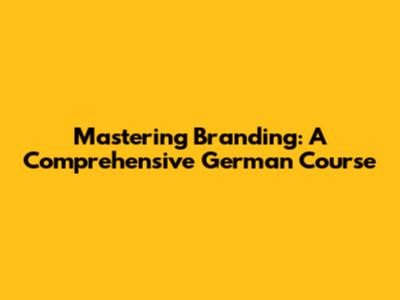 Mastering Branding: A Comprehensive German Course