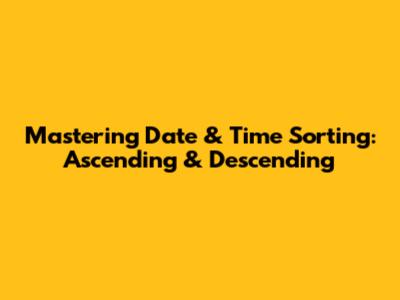 Mastering Date & Time Sorting: Ascending & Descending