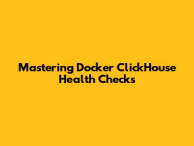 Mastering Docker ClickHouse Health Checks
