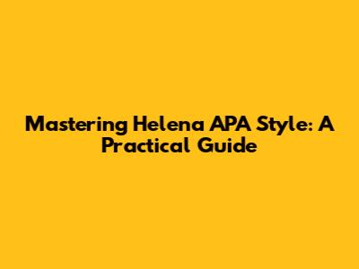 Mastering Helena APA Style: A Practical Guide