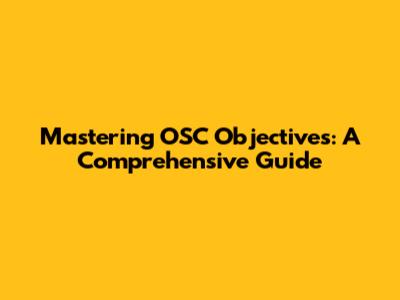 Mastering OSC Objectives: A Comprehensive Guide