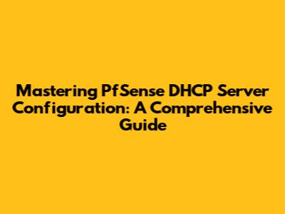Mastering PfSense DHCP Server Configuration: A Comprehensive Guide