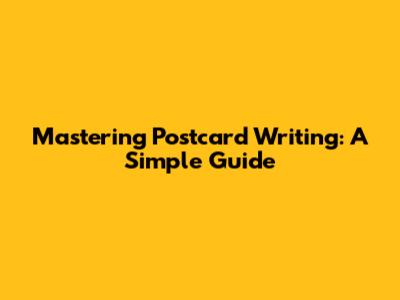 Mastering Postcard Writing: A Simple Guide