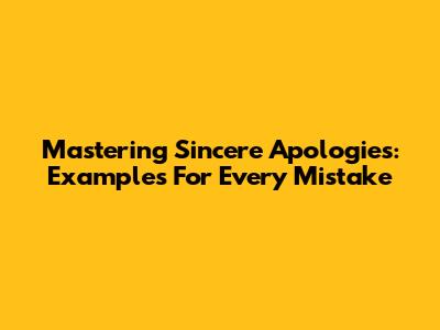 Mastering Sincere Apologies: Examples For Every Mistake