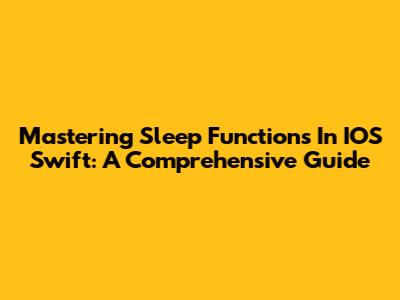 Mastering Sleep Functions In IOS Swift: A Comprehensive Guide
