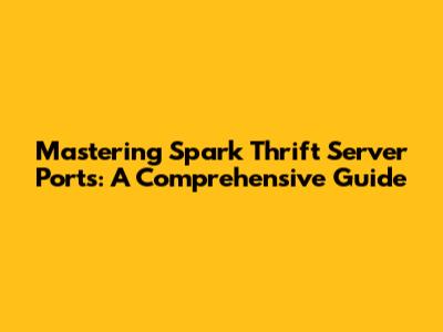 Mastering Spark Thrift Server Ports: A Comprehensive Guide