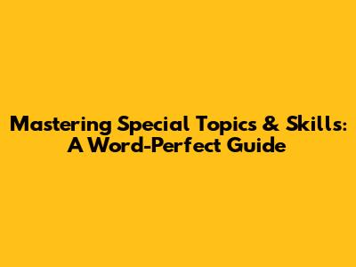 Mastering Special Topics & Skills: A Word-Perfect Guide
