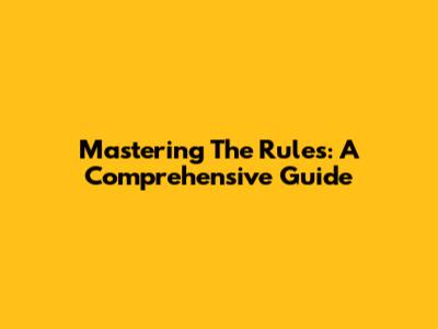 Mastering The Rules: A Comprehensive Guide