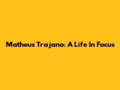 Matheus Trajano: A Life In Focus