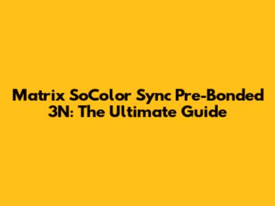 Matrix SoColor Sync Pre-Bonded 3N: The Ultimate Guide