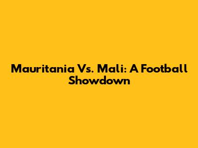 Mauritania Vs. Mali: A Football Showdown