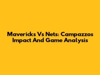 Mavericks Vs Nets: Campazzo's Impact And Game Analysis