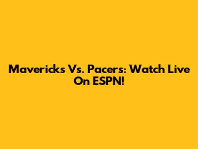 Mavericks Vs. Pacers: Watch Live On ESPN!