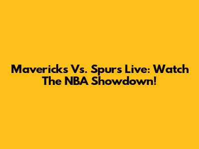 Mavericks Vs. Spurs Live: Watch The NBA Showdown!