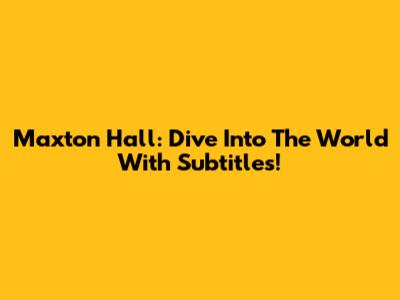 Maxton Hall: Dive Into The World With Subtitles!