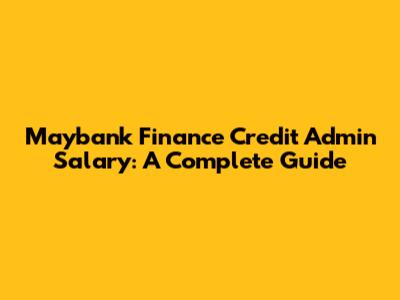 Maybank Finance Credit Admin Salary: A Complete Guide