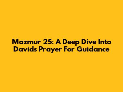 Mazmur 25: A Deep Dive Into David's Prayer For Guidance