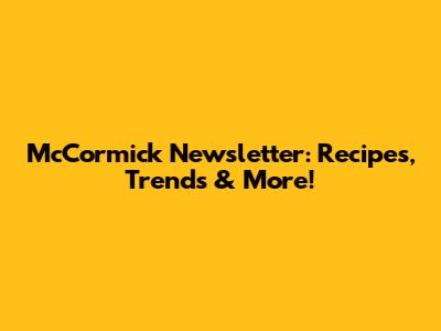 McCormick Newsletter: Recipes, Trends & More!